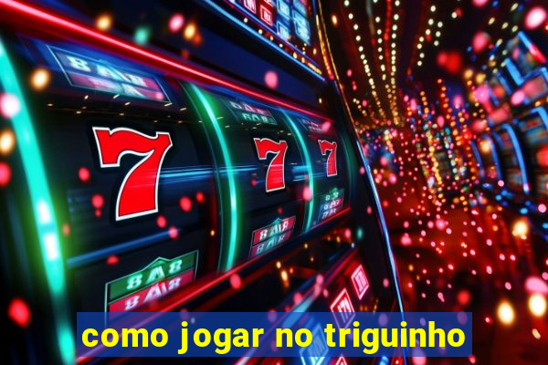 como jogar no triguinho